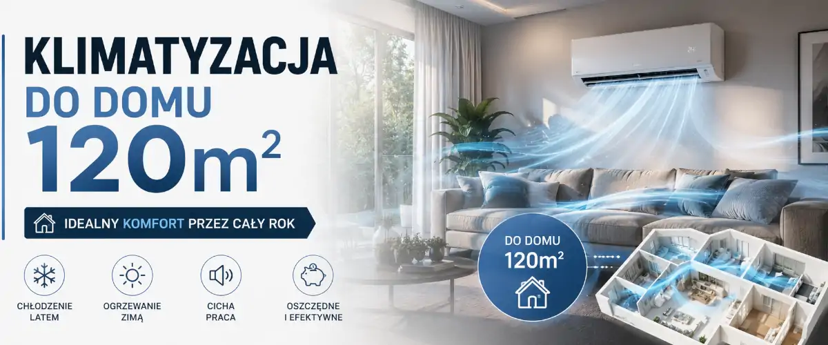 Klimatyzacja do domu 120m2 – jaki model wybrać?