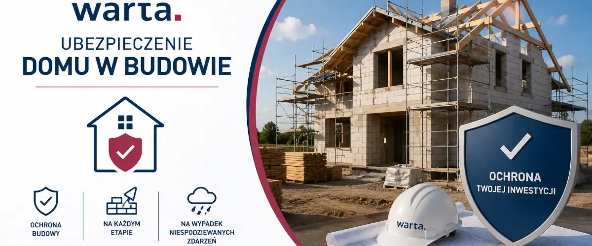 Ubezpieczenie domu w budowie Warta – poradnik