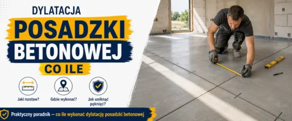 Dylatacja posadzki betonowej co ile - praktyczne zasady