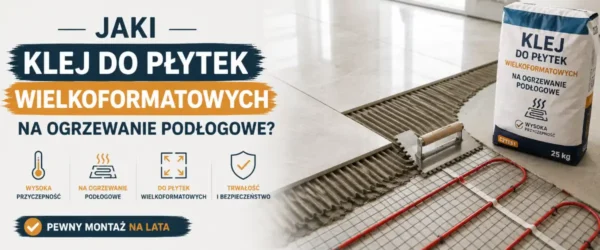 Jaki klej do płytek wielkoformatowych na ogrzewanie podłogowe
