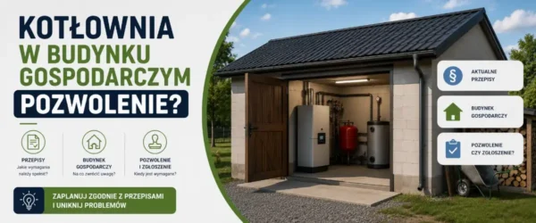 Kotłownia w budynku gospodarczym - pozwolenie i przepisy 2026