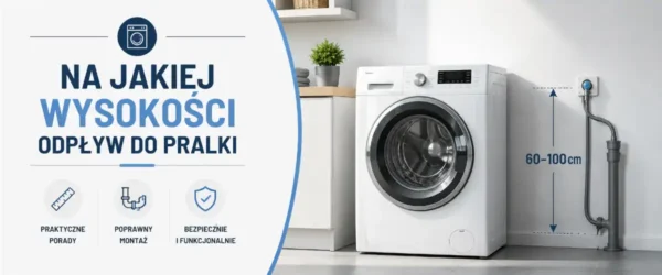 Na jakiej wysokości odpływ do pralki? Sprawdzone wymiary